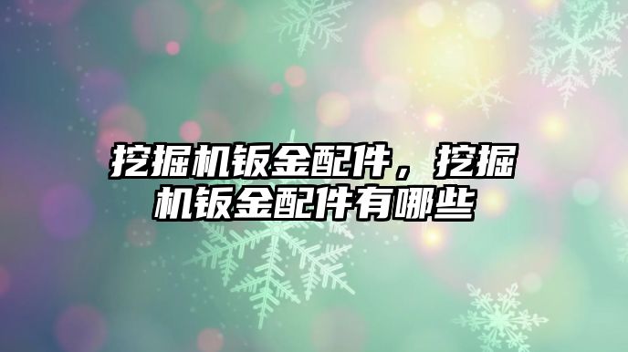 挖掘機鈑金配件，挖掘機鈑金配件有哪些