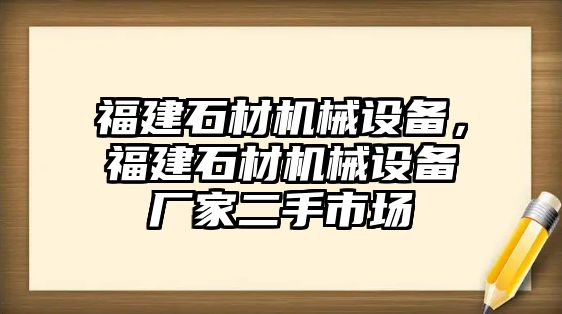 福建石材機(jī)械設(shè)備，福建石材機(jī)械設(shè)備廠家二手市場(chǎng)