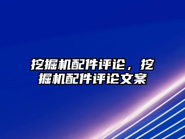 挖掘機配件評論，挖掘機配件評論文案