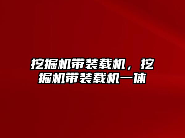 挖掘機帶裝載機，挖掘機帶裝載機一體