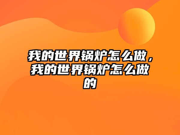 我的世界鍋爐怎么做，我的世界鍋爐怎么做的