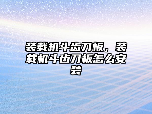 裝載機斗齒刀板，裝載機斗齒刀板怎么安裝