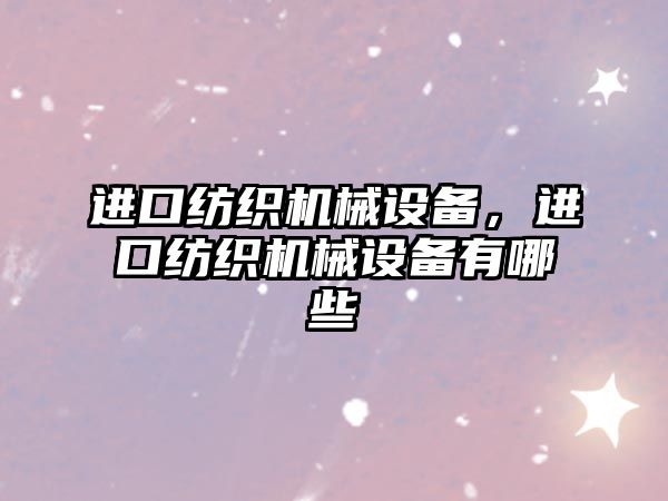 進口紡織機械設(shè)備，進口紡織機械設(shè)備有哪些