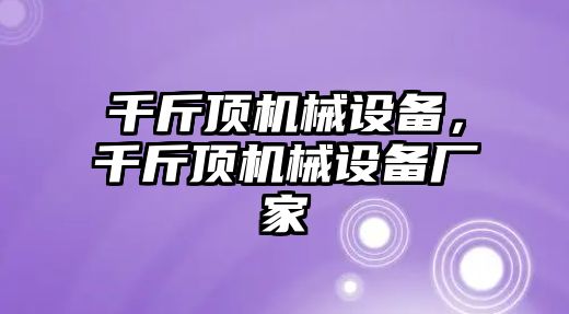 千斤頂機(jī)械設(shè)備，千斤頂機(jī)械設(shè)備廠家