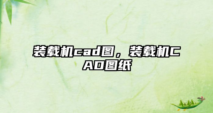 裝載機cad圖，裝載機CAD圖紙