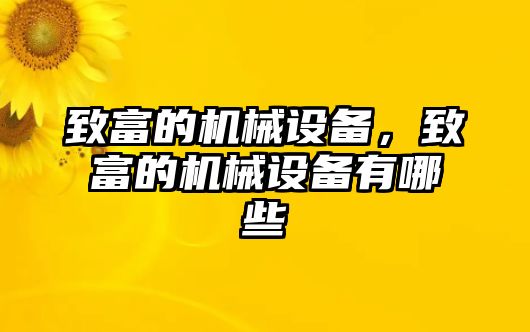 致富的機(jī)械設(shè)備，致富的機(jī)械設(shè)備有哪些