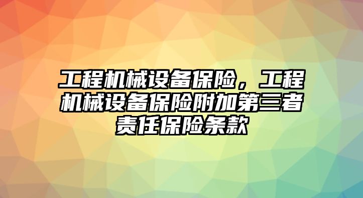 工程機(jī)械設(shè)備保險(xiǎn)，工程機(jī)械設(shè)備保險(xiǎn)附加第三者責(zé)任保險(xiǎn)條款