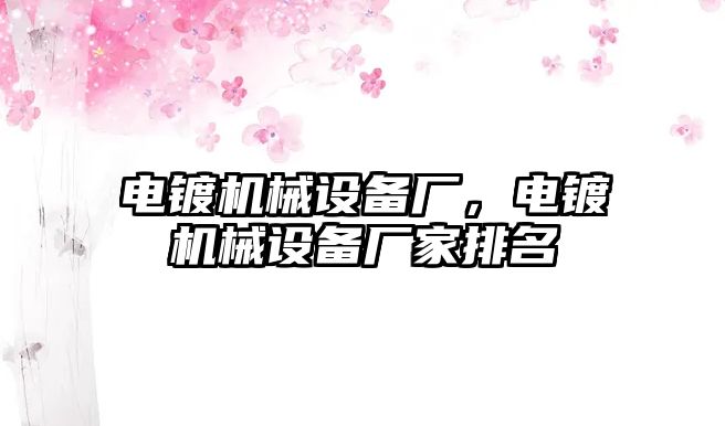 電鍍機械設(shè)備廠，電鍍機械設(shè)備廠家排名