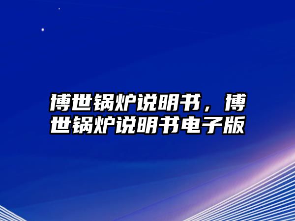 博世鍋爐說(shuō)明書，博世鍋爐說(shuō)明書電子版