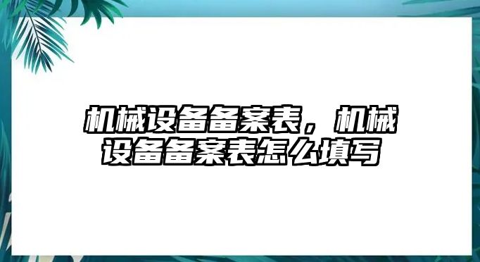 機械設(shè)備備案表，機械設(shè)備備案表怎么填寫