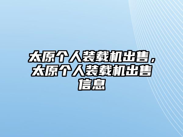 太原個(gè)人裝載機(jī)出售，太原個(gè)人裝載機(jī)出售信息