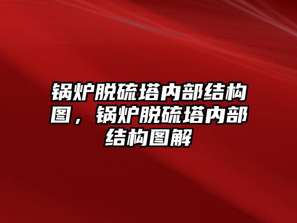 鍋爐脫硫塔內(nèi)部結(jié)構(gòu)圖，鍋爐脫硫塔內(nèi)部結(jié)構(gòu)圖解