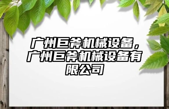 廣州巨斧機(jī)械設(shè)備，廣州巨斧機(jī)械設(shè)備有限公司