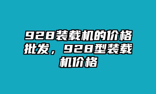 928裝載機的價格批發(fā)，928型裝載機價格