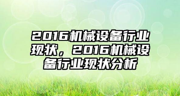 2016機(jī)械設(shè)備行業(yè)現(xiàn)狀，2016機(jī)械設(shè)備行業(yè)現(xiàn)狀分析