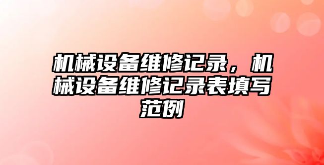 機(jī)械設(shè)備維修記錄，機(jī)械設(shè)備維修記錄表填寫范例