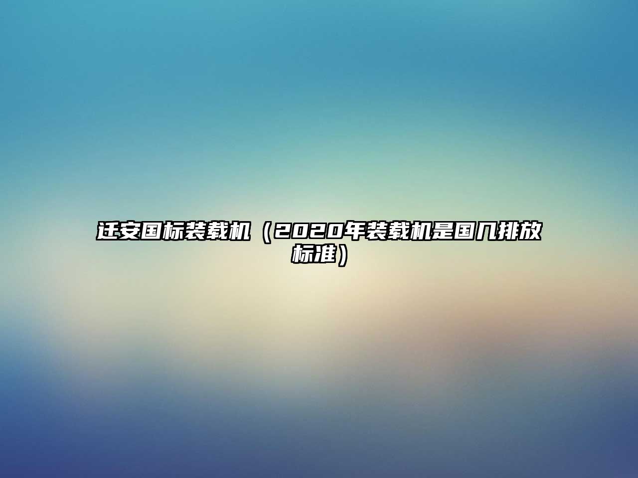 遷安國(guó)標(biāo)裝載機(jī)（2020年裝載機(jī)是國(guó)幾排放標(biāo)準(zhǔn)）