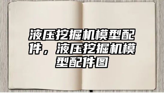 液壓挖掘機模型配件，液壓挖掘機模型配件圖