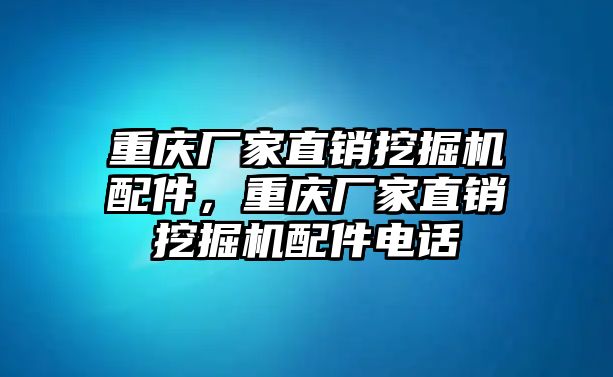 重慶廠家直銷挖掘機配件，重慶廠家直銷挖掘機配件電話