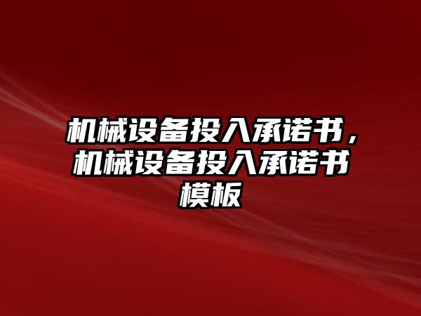 機械設(shè)備投入承諾書，機械設(shè)備投入承諾書模板