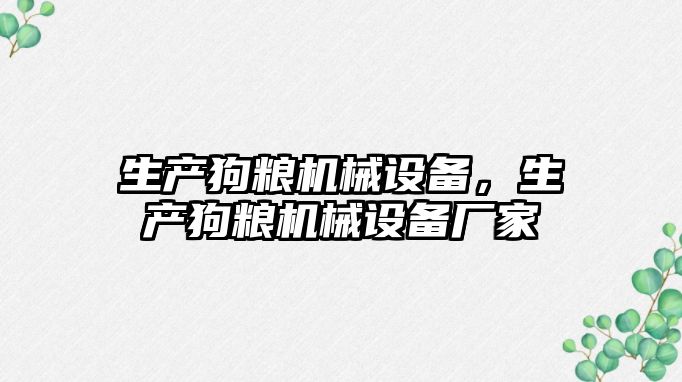 生產(chǎn)狗糧機械設備，生產(chǎn)狗糧機械設備廠家