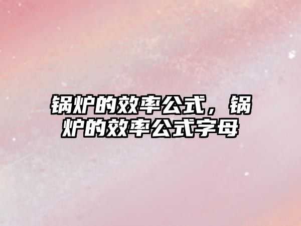 鍋爐的效率公式，鍋爐的效率公式字母