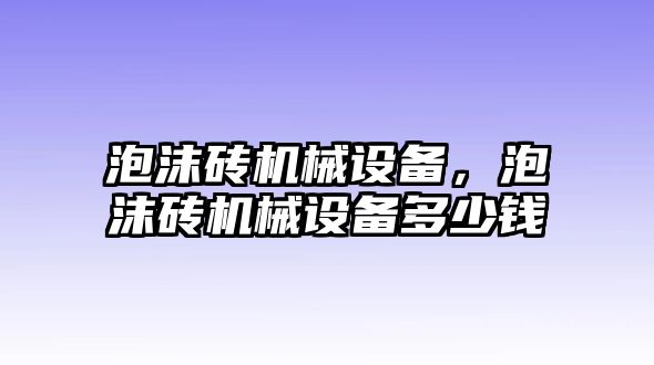 泡沫磚機(jī)械設(shè)備，泡沫磚機(jī)械設(shè)備多少錢