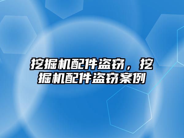 挖掘機配件盜竊，挖掘機配件盜竊案例