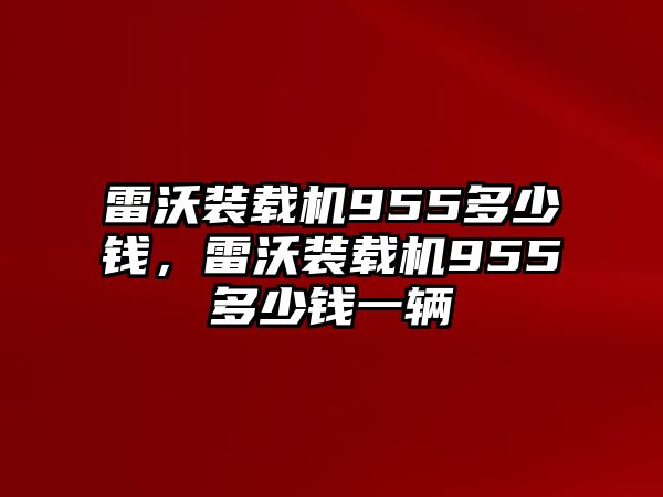 雷沃裝載機955多少錢，雷沃裝載機955多少錢一輛