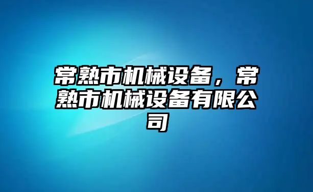 常熟市機械設(shè)備，常熟市機械設(shè)備有限公司