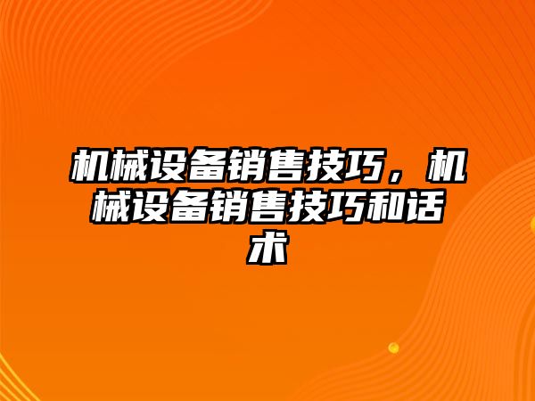 機(jī)械設(shè)備銷售技巧，機(jī)械設(shè)備銷售技巧和話術(shù)