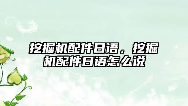 挖掘機配件日語，挖掘機配件日語怎么說