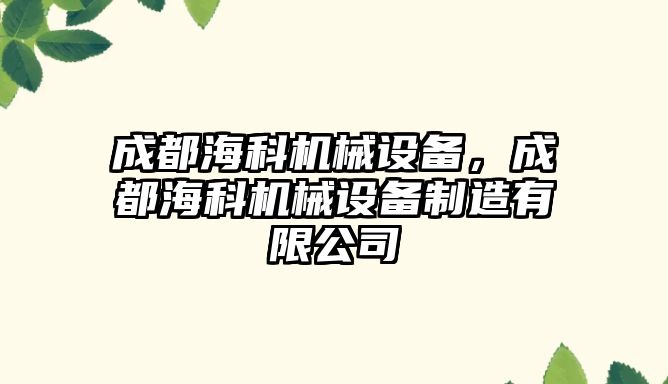 成都海科機械設(shè)備，成都?？茩C械設(shè)備制造有限公司