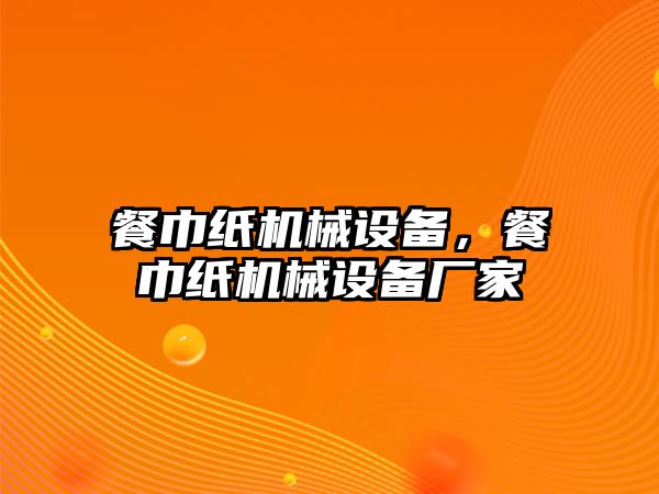 餐巾紙機械設(shè)備，餐巾紙機械設(shè)備廠家