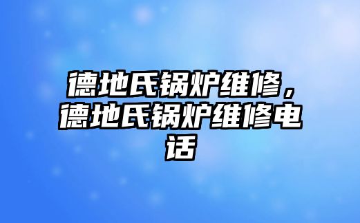 德地氏鍋爐維修，德地氏鍋爐維修電話(huà)