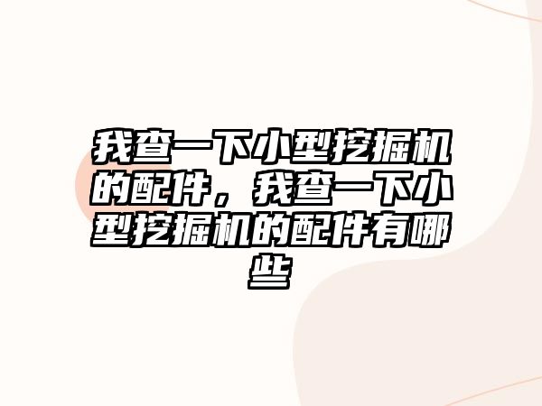 我查一下小型挖掘機的配件，我查一下小型挖掘機的配件有哪些