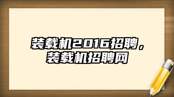 裝載機2016招聘，裝載機招聘網(wǎng)