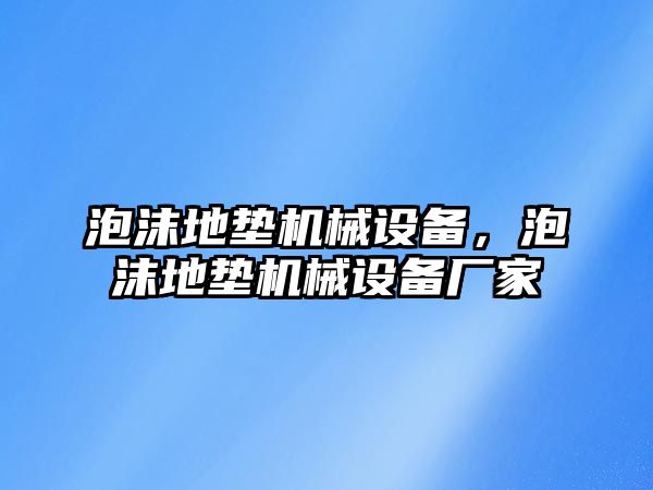 泡沫地墊機械設備，泡沫地墊機械設備廠家