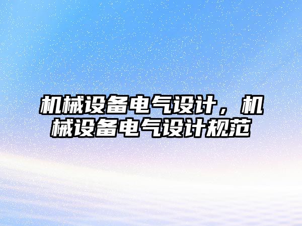 機械設備電氣設計，機械設備電氣設計規(guī)范