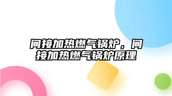 間接加熱燃?xì)忮仩t，間接加熱燃?xì)忮仩t原理