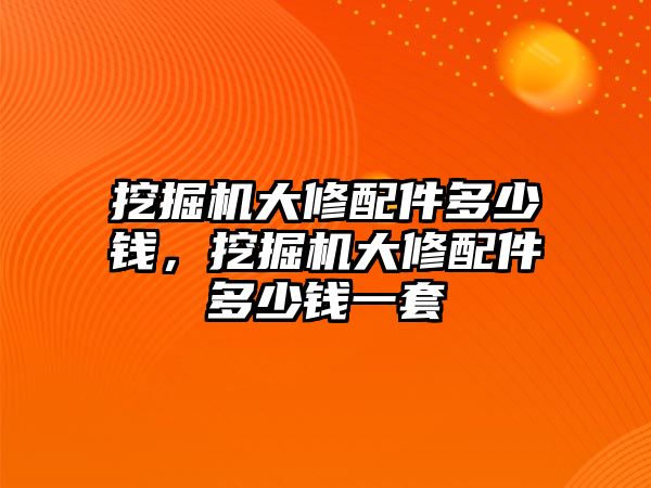 挖掘機(jī)大修配件多少錢，挖掘機(jī)大修配件多少錢一套