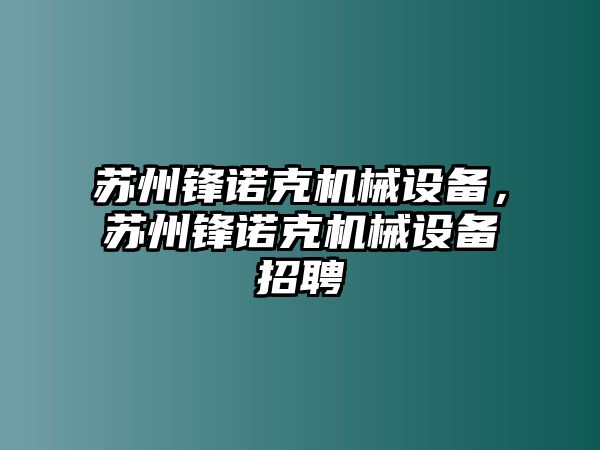 蘇州鋒諾克機械設備，蘇州鋒諾克機械設備招聘