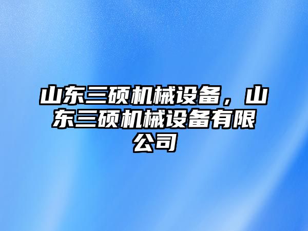 山東三碩機械設(shè)備，山東三碩機械設(shè)備有限公司