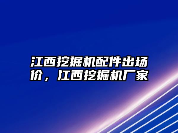 江西挖掘機(jī)配件出場(chǎng)價(jià)，江西挖掘機(jī)廠家