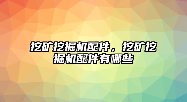 挖礦挖掘機配件，挖礦挖掘機配件有哪些