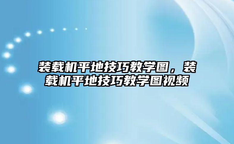 裝載機平地技巧教學(xué)圖，裝載機平地技巧教學(xué)圖視頻