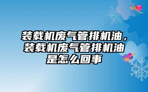 裝載機廢氣管排機油，裝載機廢氣管排機油是怎么回事