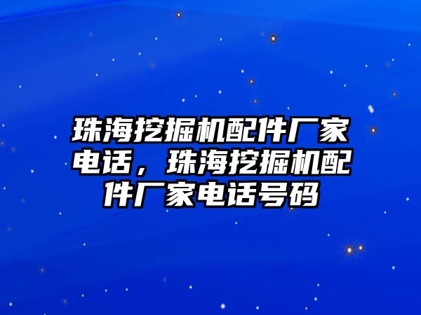 珠海挖掘機配件廠家電話，珠海挖掘機配件廠家電話號碼