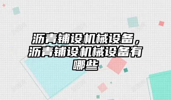 瀝青鋪設(shè)機(jī)械設(shè)備，瀝青鋪設(shè)機(jī)械設(shè)備有哪些