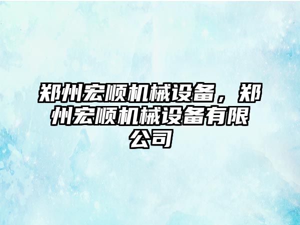 鄭州宏順機械設備，鄭州宏順機械設備有限公司